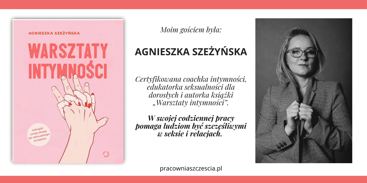 PS_Wpis_Seks i szczęście_Czy to idzie w parze_Wywiad_Agnieszka Szeżyńska_Warsztaty intymności, PS, Pracownia Szczęścia, psychologia, seksuologia, seksualność